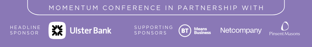Momentum Conference Headline Sponsor Ulster Bank and Supporting Sponsors BT Net Company and Pinsent Masons